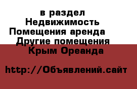  в раздел : Недвижимость » Помещения аренда »  » Другие помещения . Крым,Ореанда